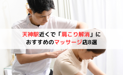 天神駅近くで「肩こり解消」におすすめのマッサージ店8選