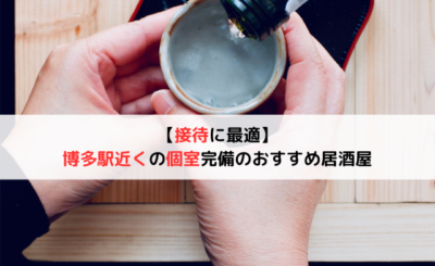 【接待に最適】博多駅近くの個室完備のおすすめ居酒屋11選